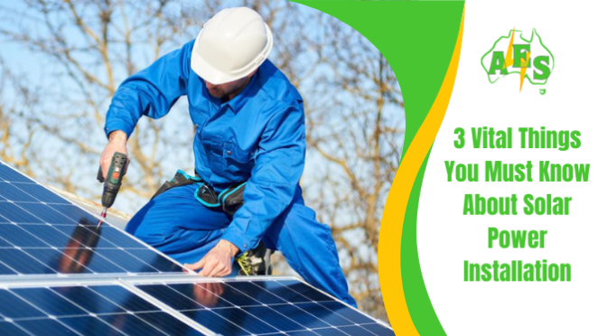 3 Vital Things You Must Know About Solar Power Installation