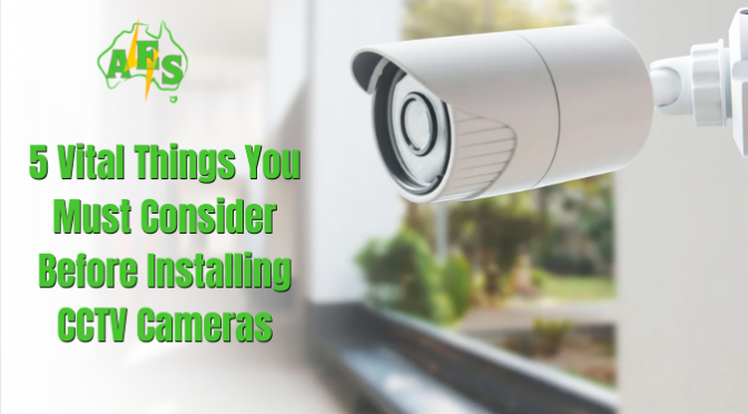 5 Vital Things You Must Consider Before Installing CCTV Cameras