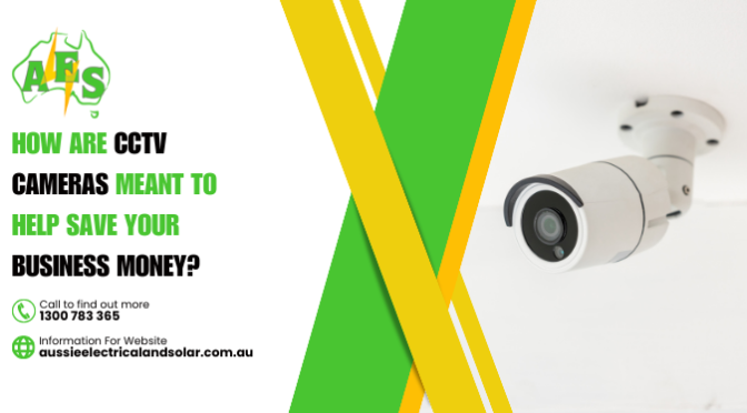 How are CCTV Cameras Meant to Help Save Your Business Money?